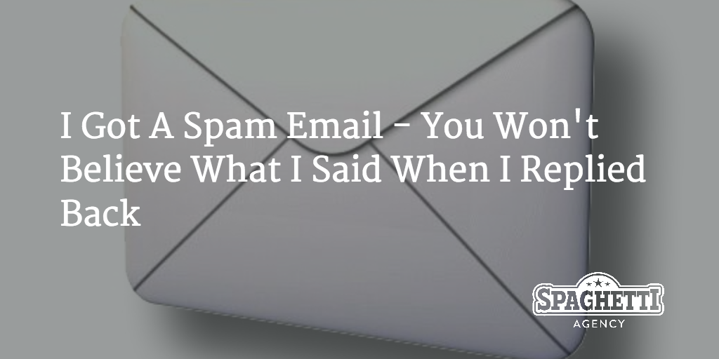  I Got Another Spam Email – You Won’t Believe What I Said When I Replied Back