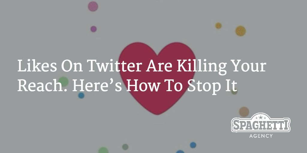 Likes On Twitter Are Killing Your Reach. Here’s How To Stop It