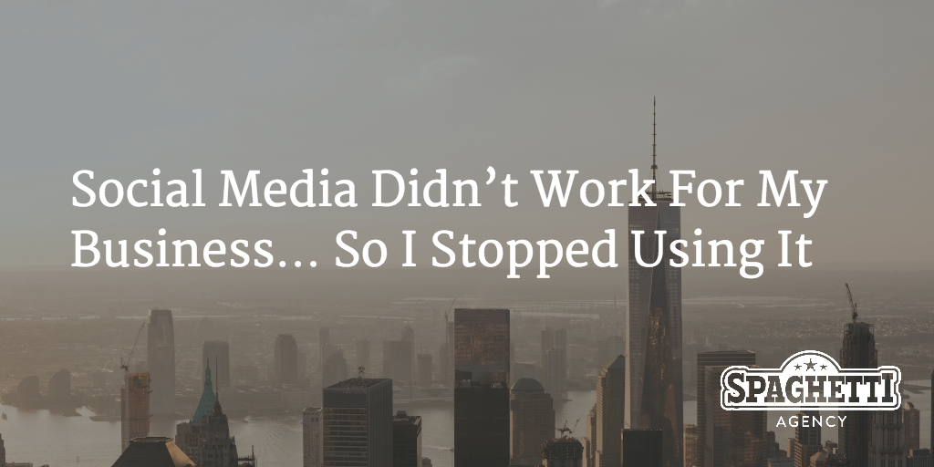 Social Media Didn’t Work For My Business… So I Stopped Using It
