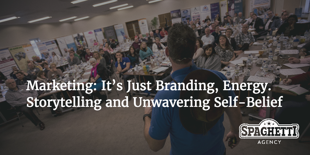 Marketing: It’s Just Branding, Energy. Storytelling and Unwavering Self-Belief