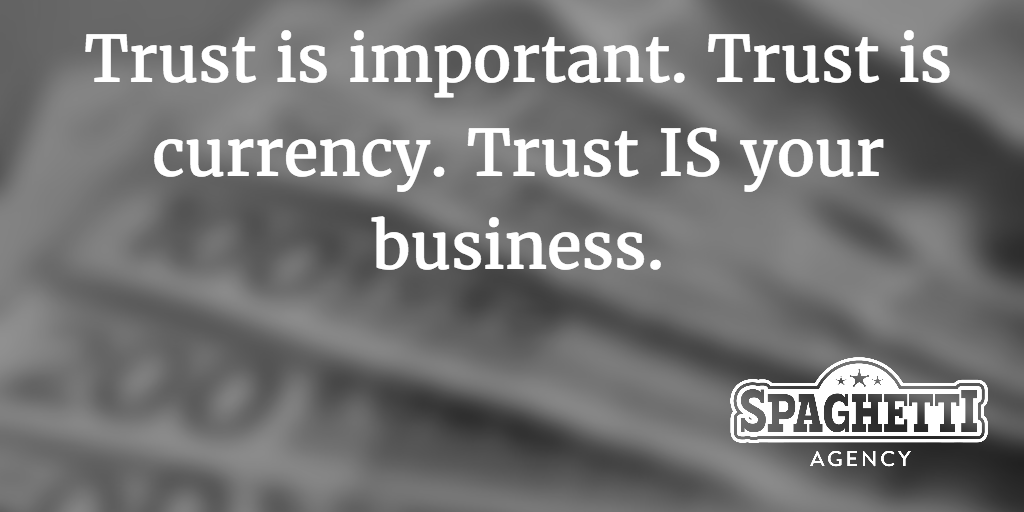 Trust is important. Trust is currency. Trust IS your business.