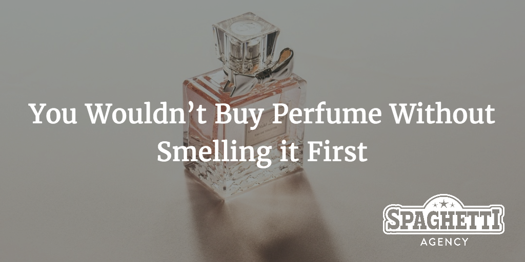 You Wouldn’t Buy Perfume Without Smelling it First