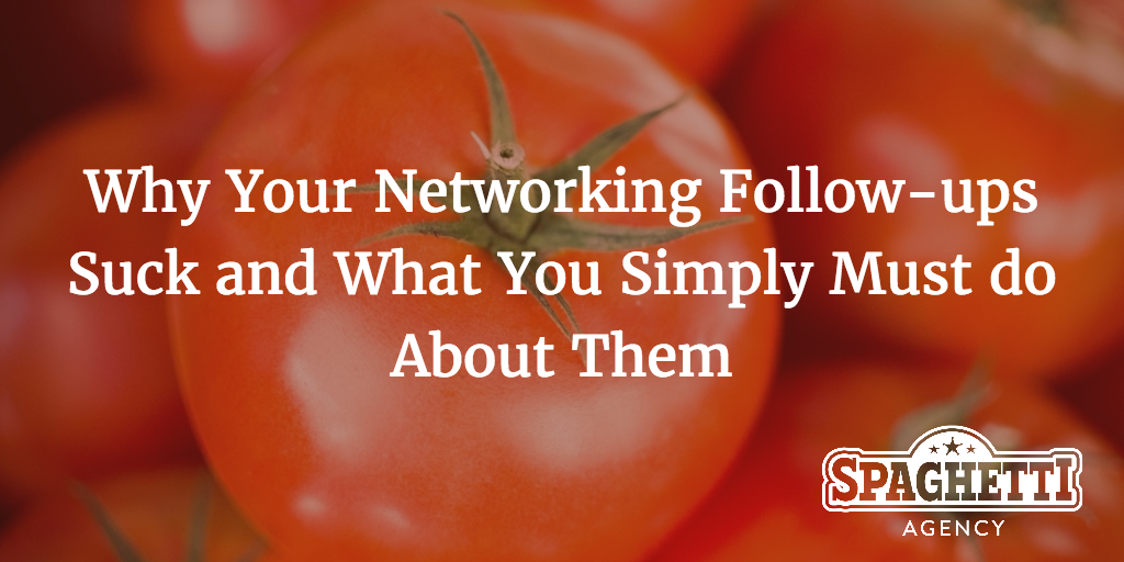 Why Your Networking Follow-ups Suck and What You Simply Must do About Them