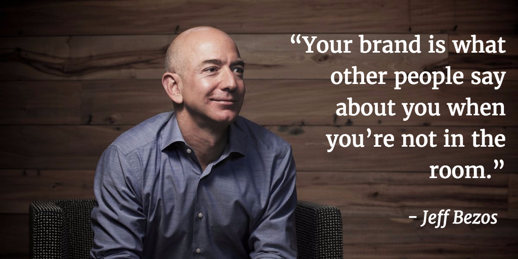“Your brand is what other people say about you when you’re not in the room.”