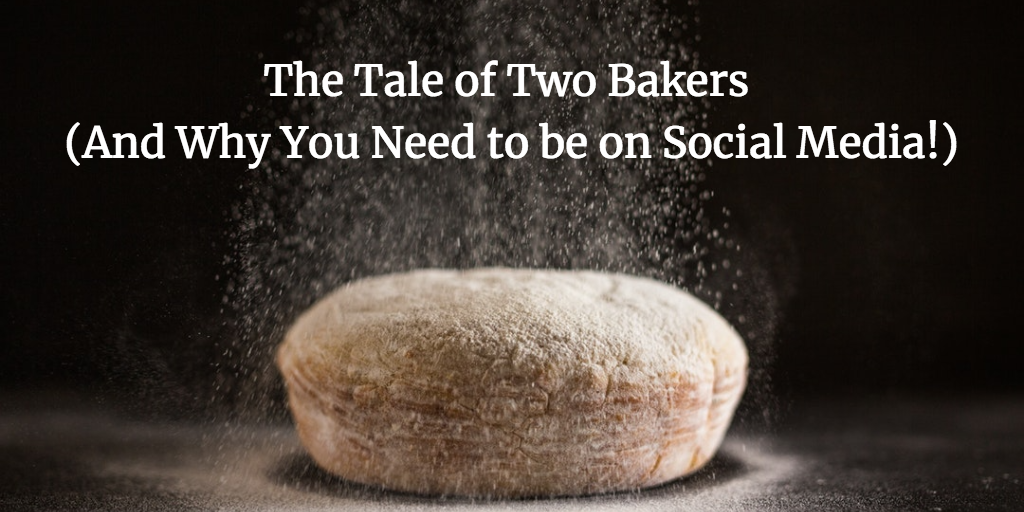 The Tale of Two Bakers (And Why You Need to be on Social Media!)