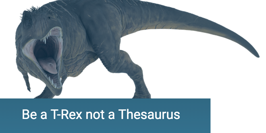 Be a T-Rex not a Thesaurus