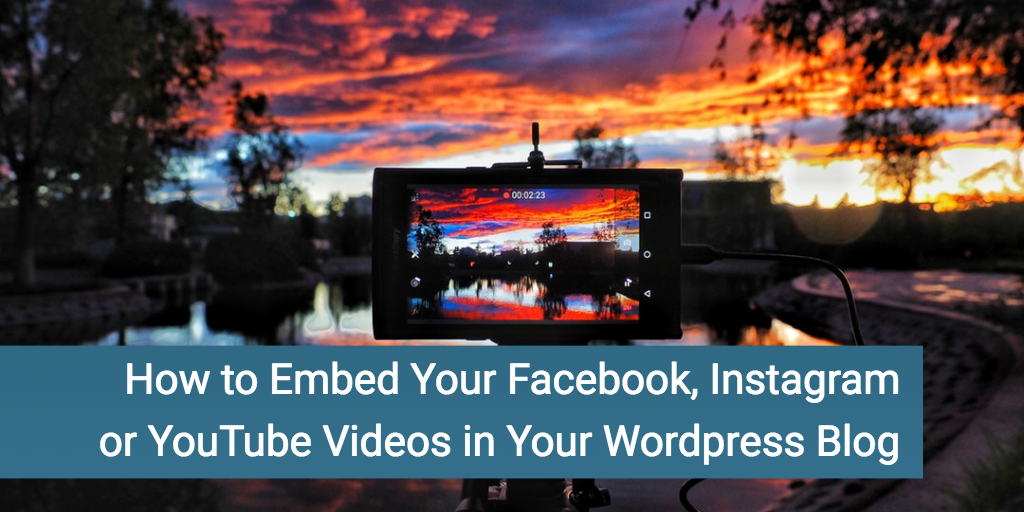 How to Embed Your Facebook, Instagram or YouTube Videos in Your WordPress Blog