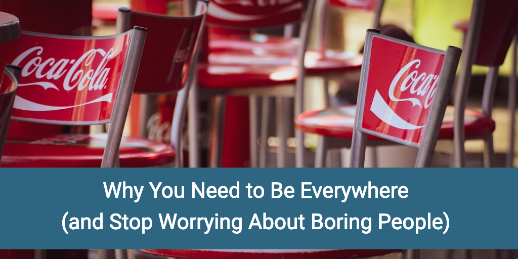 Be-Everywhere-Stop Worrying-About-Boring-People