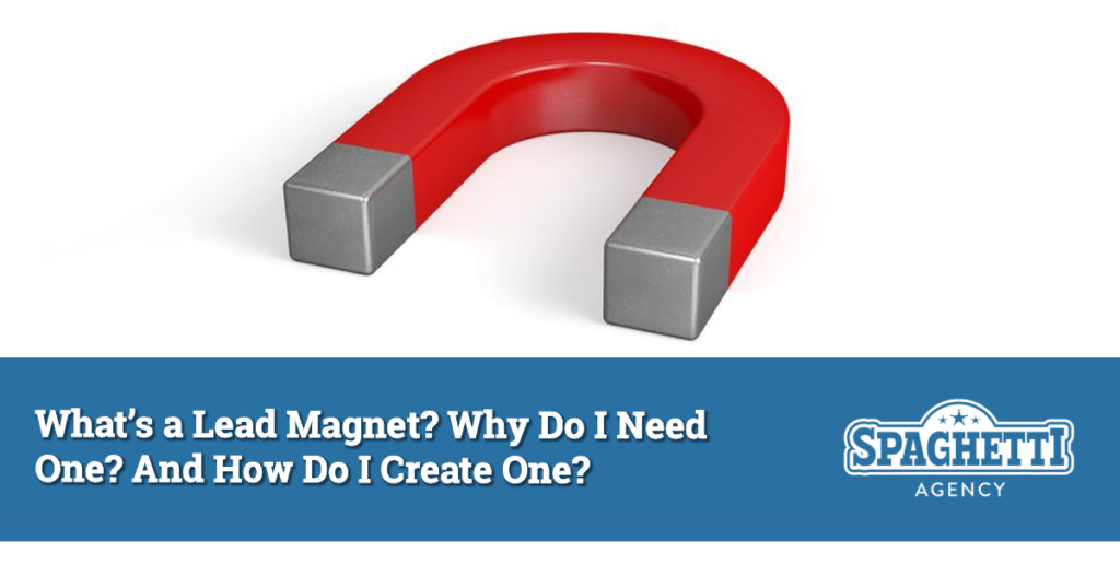 Mag Lead What’s a Lead Magnet? Why Do I Need One? And How Do I Create One?