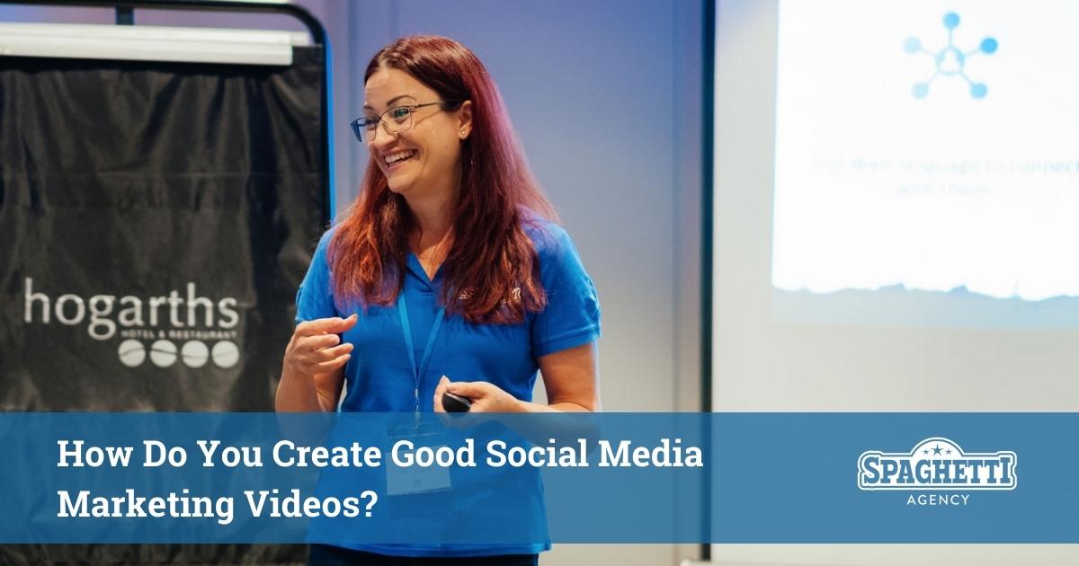 How Do You Create Good Social Media Marketing Videos?